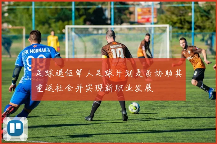足球退伍军人足球计划是否协助其重返社会并实现新职业发展